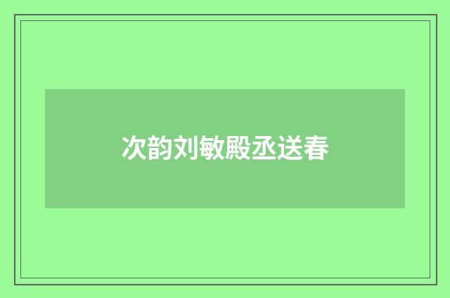 次韵刘敏殿丞送春