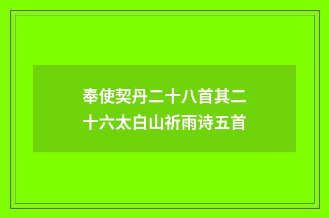奉使契丹二十八首其二十六太白山祈雨诗五首