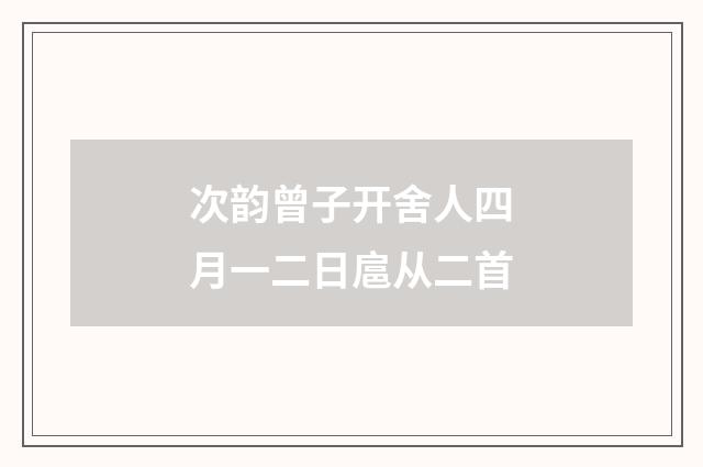 次韵曾子开舍人四月一二日扈从二首