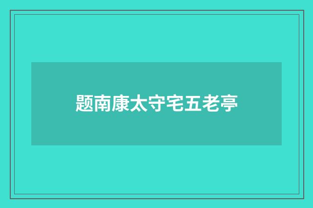 题南康太守宅五老亭