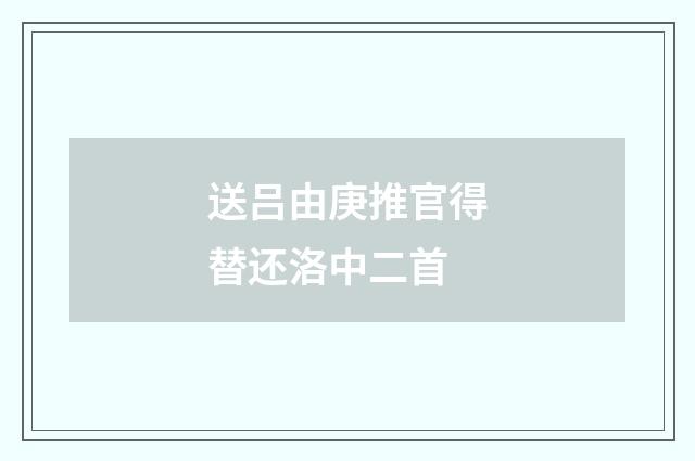 送吕由庚推官得替还洛中二首