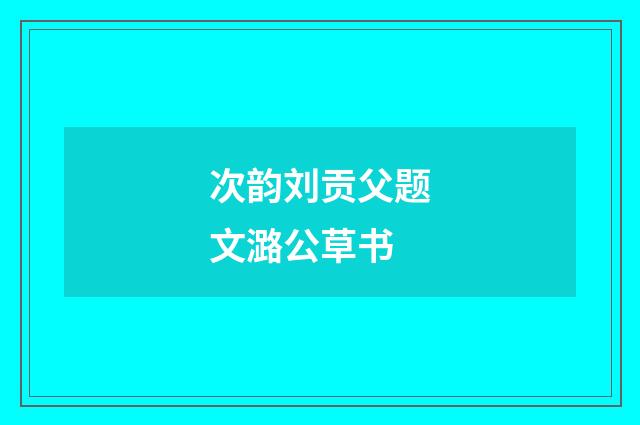 次韵刘贡父题文潞公草书