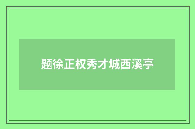题徐正权秀才城西溪亭