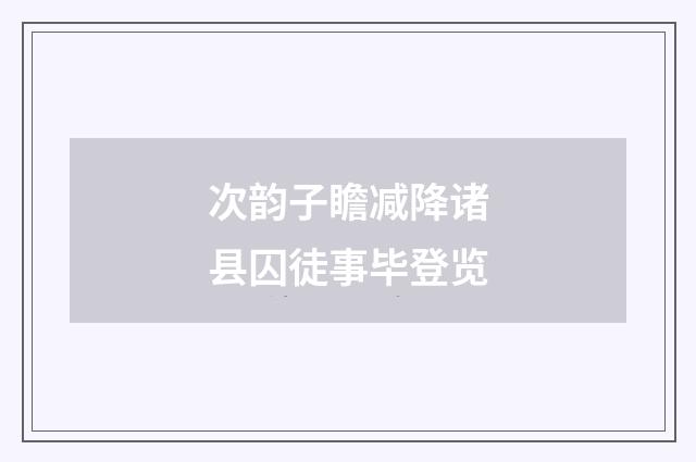 次韵子瞻减降诸县囚徒事毕登览
