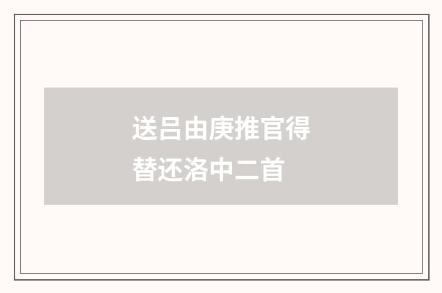 送吕由庚推官得替还洛中二首