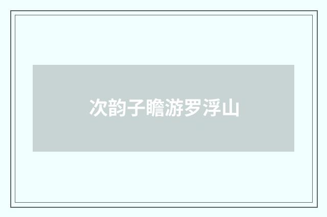 次韵子瞻游罗浮山