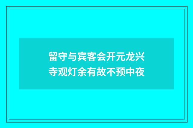 留守与宾客会开元龙兴寺观灯余有故不预中夜