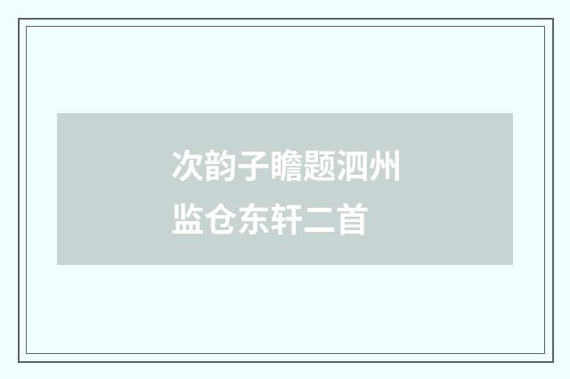 次韵子瞻题泗州监仓东轩二首