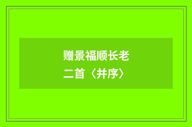 赠景福顺长老二首〈并序〉