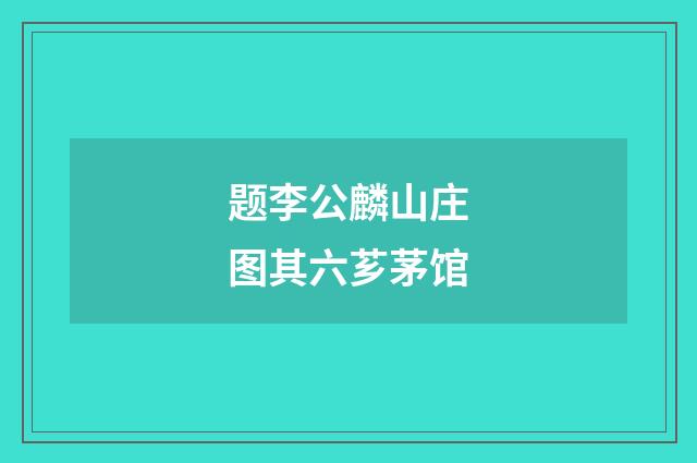题李公麟山庄图其六芗茅馆
