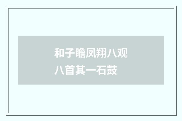 和子瞻凤翔八观八首其一石鼓