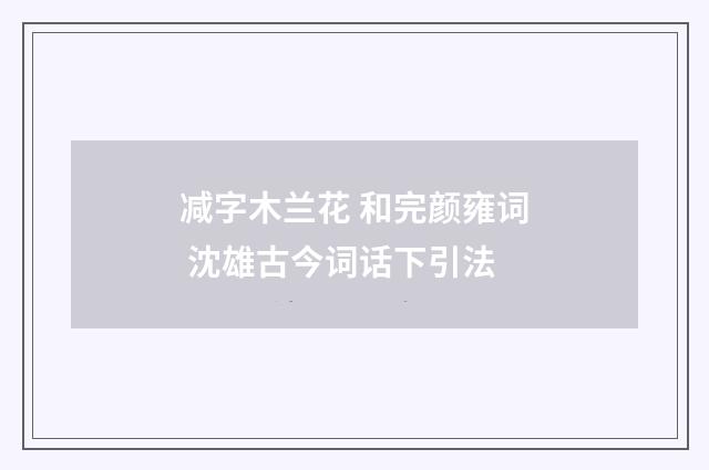 减字木兰花 和完颜雍词 沈雄古今词话下引法