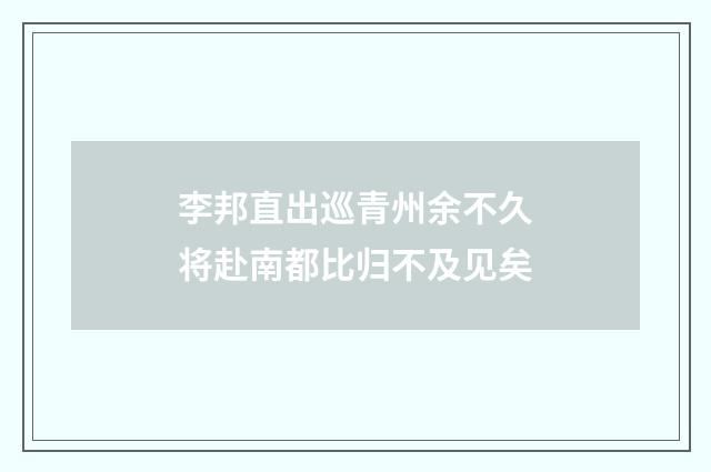李邦直出巡青州余不久将赴南都比归不及见矣