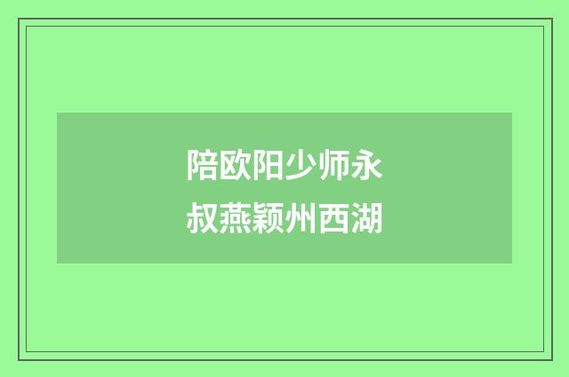 陪欧阳少师永叔燕颖州西湖