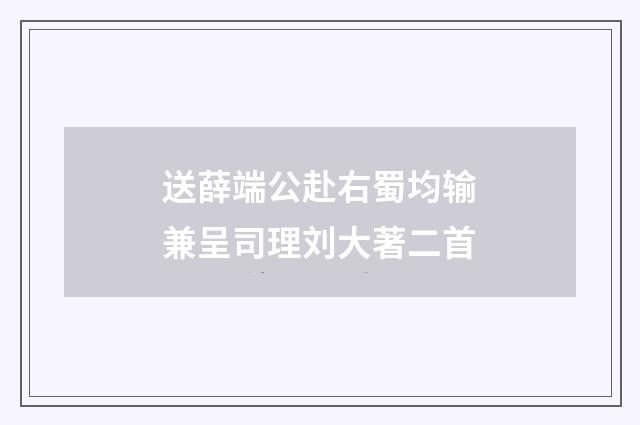 送薛端公赴右蜀均输兼呈司理刘大著二首