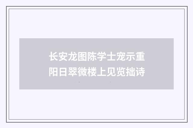 长安龙图陈学士宠示重阳日翠微楼上见览拙诗