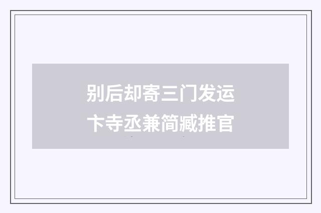 别后却寄三门发运卞寺丞兼简臧推官