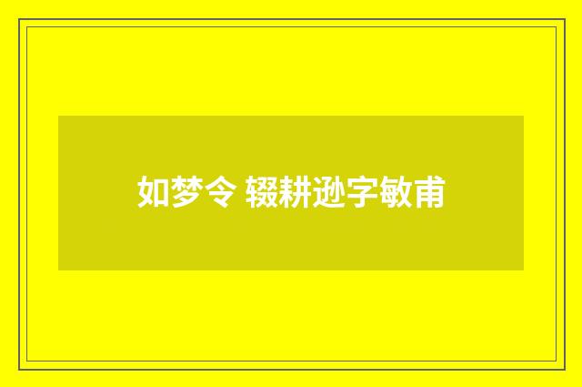 如梦令 辍耕逊字敏甫