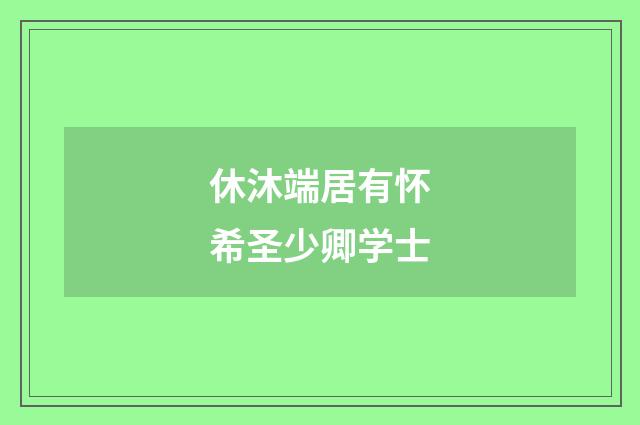 休沐端居有怀希圣少卿学士