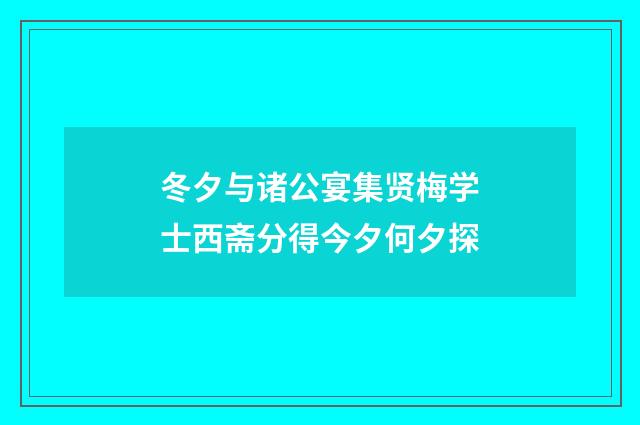 冬夕与诸公宴集贤梅学士西斋分得今夕何夕探