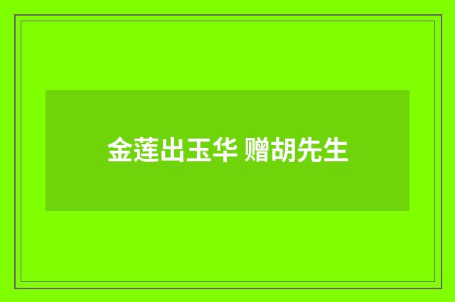 金莲出玉华 赠胡先生