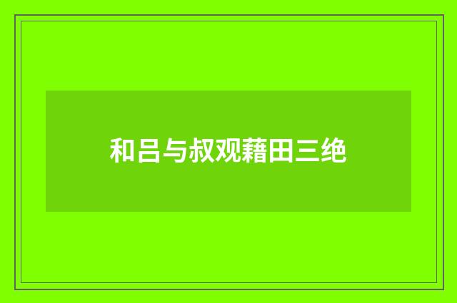 和吕与叔观藉田三绝