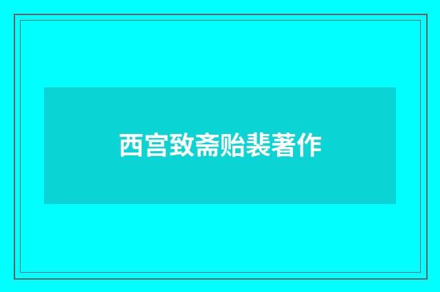 西宫致斋贻裴著作