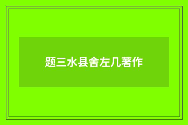 题三水县舍左几著作