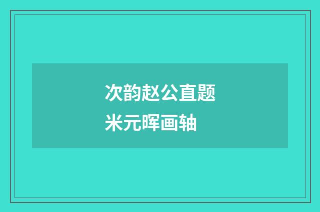 次韵赵公直题米元晖画轴