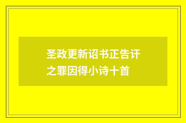 圣政更新诏书正告讦之罪因得小诗十首
