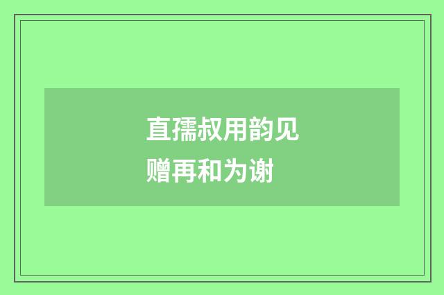 直孺叔用韵见赠再和为谢