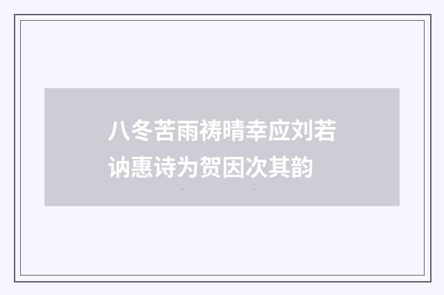 八冬苦雨祷晴幸应刘若讷惠诗为贺因次其韵
