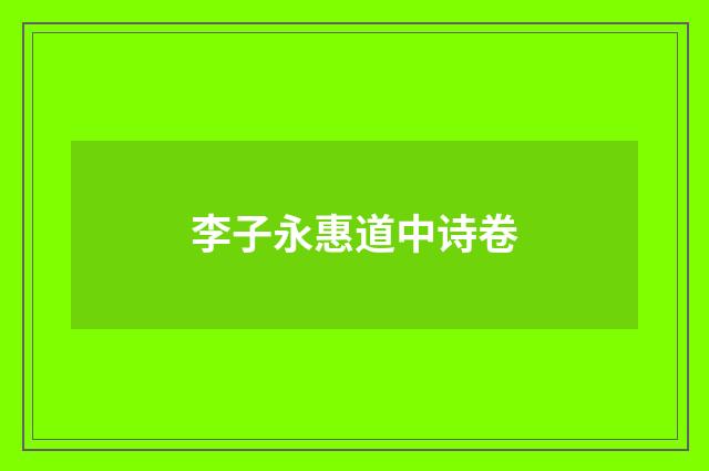 李子永惠道中诗卷
