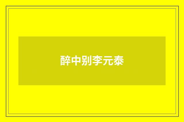 醉中别李元泰