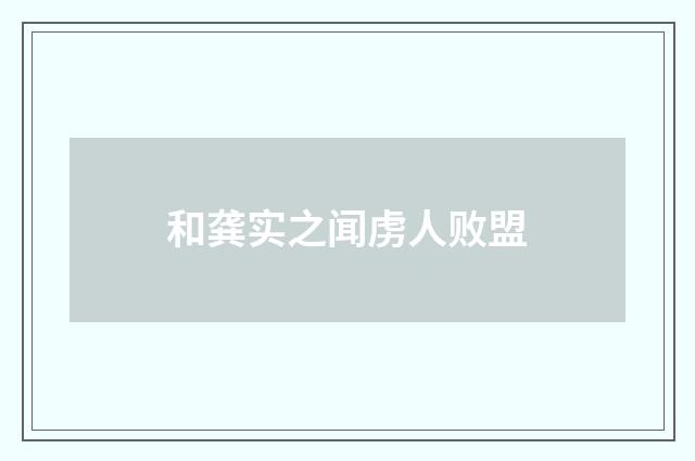 和龚实之闻虏人败盟