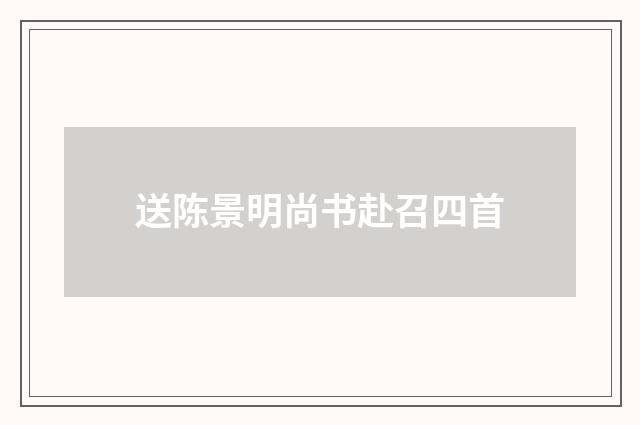 送陈景明尚书赴召四首