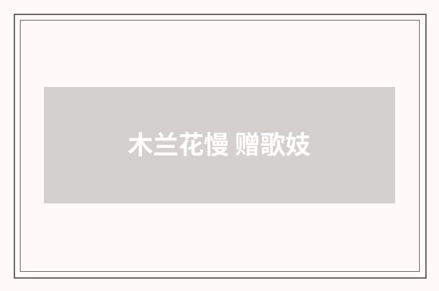 木兰花慢 赠歌妓