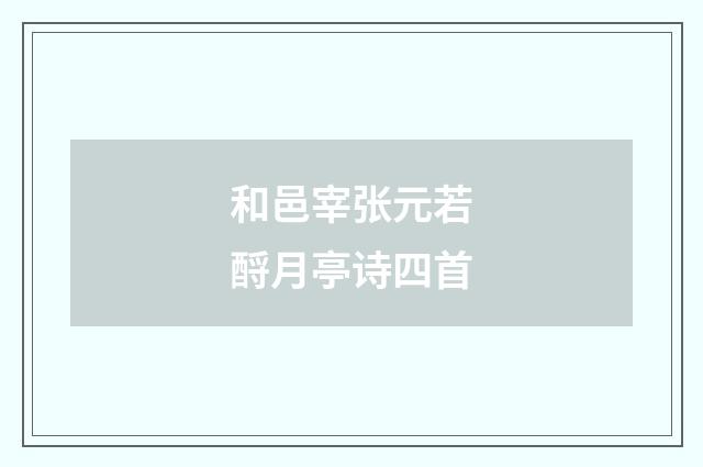 和邑宰张元若酹月亭诗四首