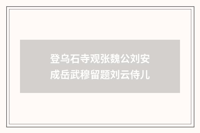 登乌石寺观张魏公刘安成岳武穆留题刘云侍儿