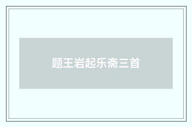 题王岩起乐斋三首