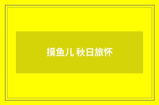 摸鱼儿 秋日旅怀