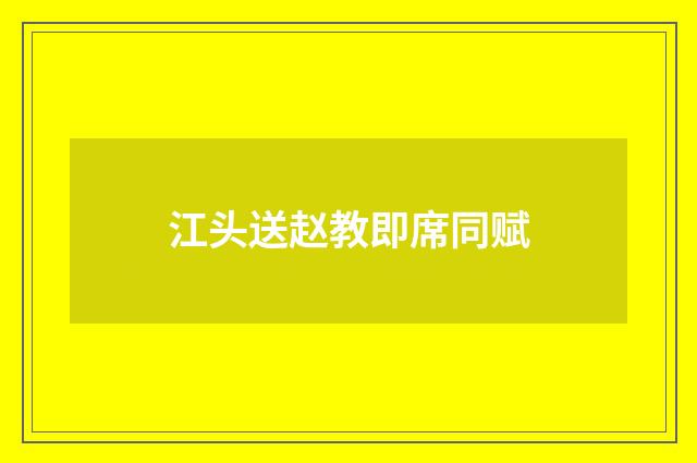 江头送赵教即席同赋