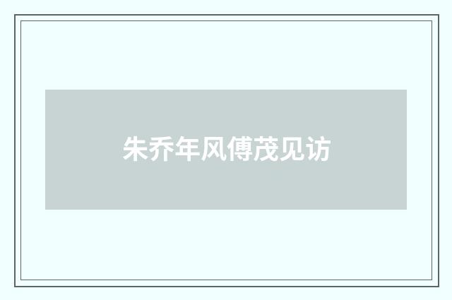 朱乔年风傅茂见访