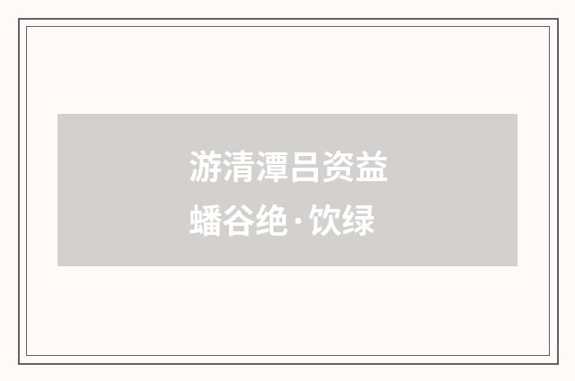 游清潭吕资益蟠谷绝·饮绿