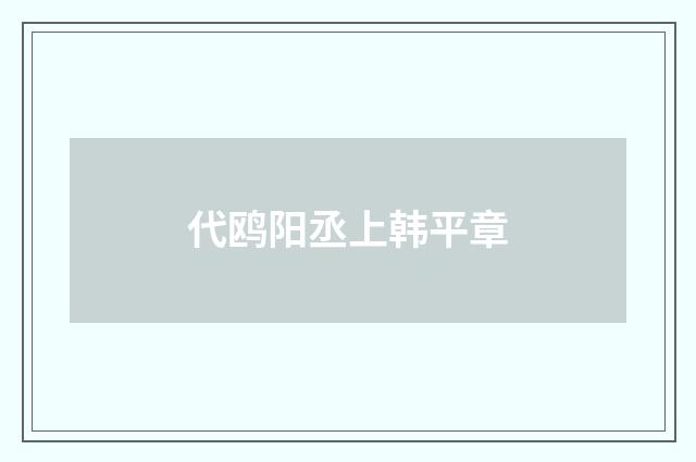 代鸥阳丞上韩平章