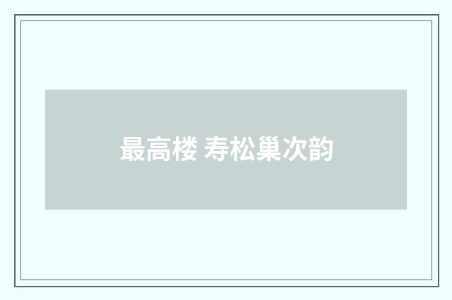 最高楼 寿松巢次韵
