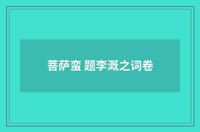 菩萨蛮 题李溉之词卷
