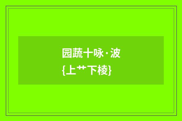 园蔬十咏·波{上艹下棱}