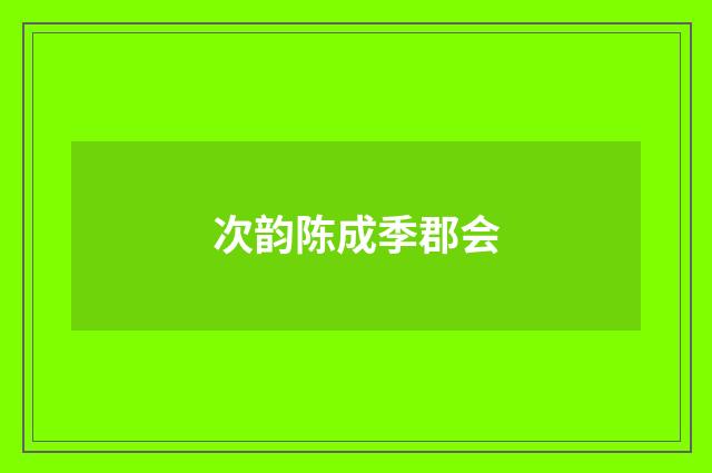 次韵陈成季郡会