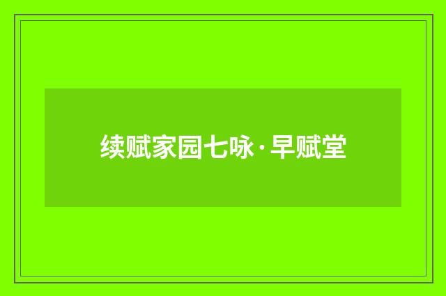 续赋家园七咏·早赋堂
